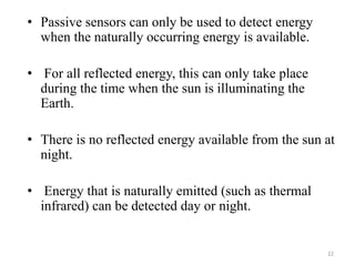 • Passive sensors can only be used to detect energy
when the naturally occurring energy is available.
• For all reflected ...