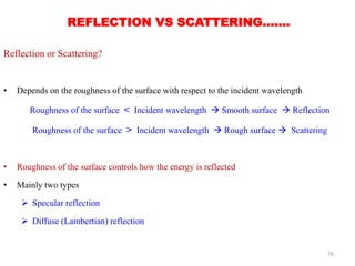 REFLECTION VS SCATTERING…….
Reflection or Scattering?
• Depends on the roughness of the surface with respect to the incide...