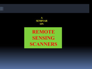 A
SEMINAR
ON
REMOTE
SENSING
SCANNERS
 