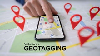 GEOTAGGING
Applications of
 