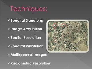 Spectral Signatures 
Image Acquisition 
Spatial Resolution 
Spectral Resolution 
Multispectral Images 
Radiometric Resolution 
 