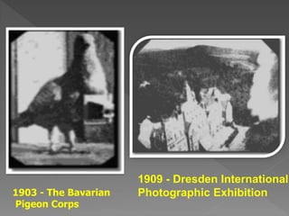 1903 - The Bavarian 
Pigeon Corps 
1909 - Dresden International 
Photographic Exhibition 
 