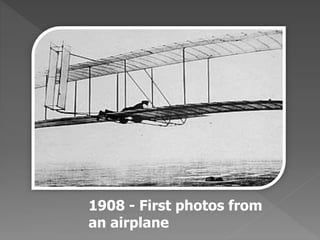 1908 - First photos from 
an airplane 
 