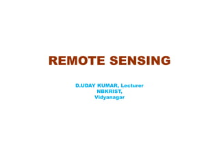 REMOTE SENSING
D.UDAY KUMAR, Lecturer
NBKRIST,
Vidyanagar
 