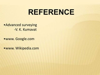 REFERENCE
•Advanced surveying
-V. K. Kumavat
•www. Google.com
•www. Wikipedia.com
 