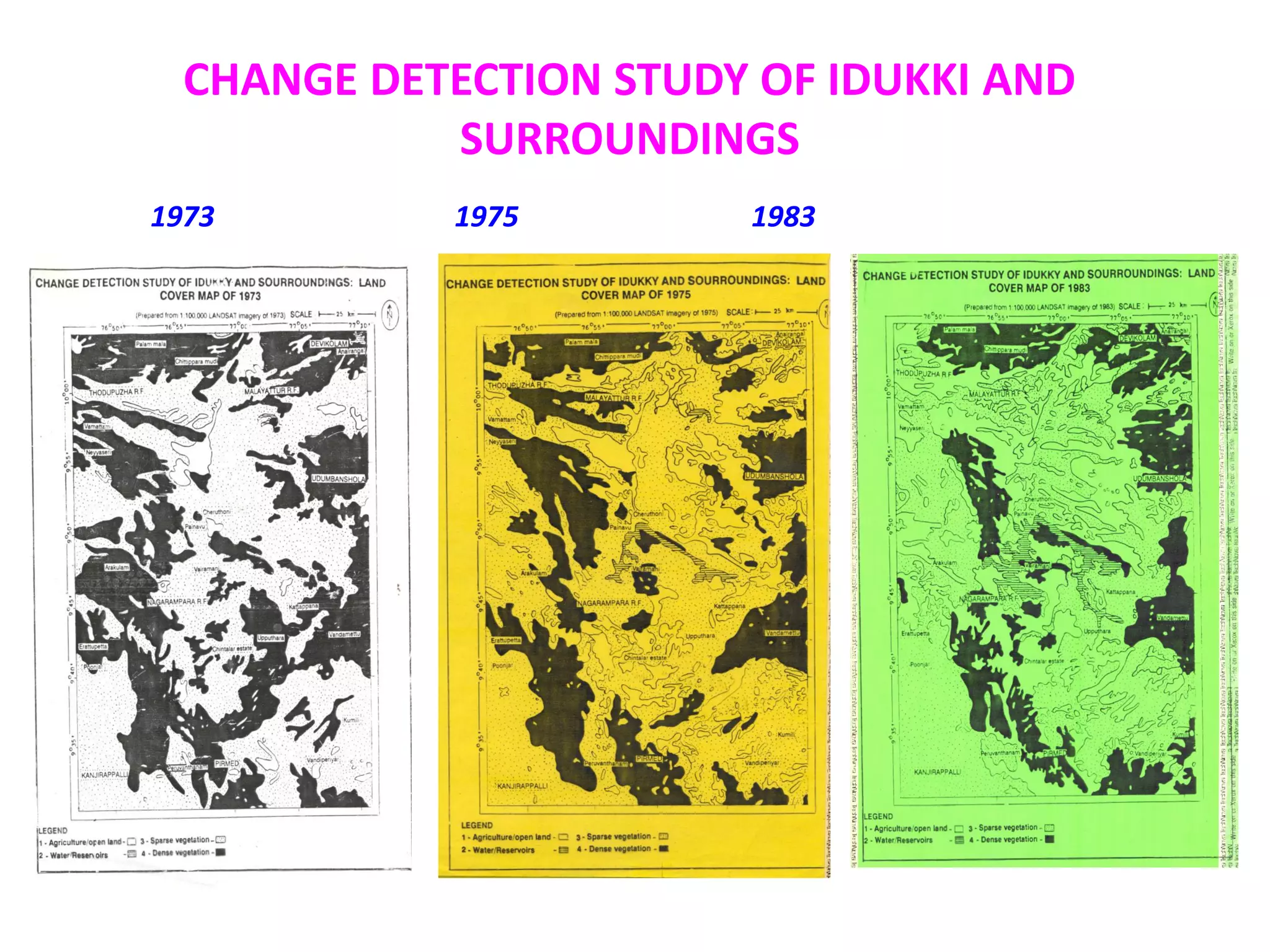CHANGE DETECTION STUDY OF IDUKKI AND
            SURROUNDINGS
1973        1975        1983
 
