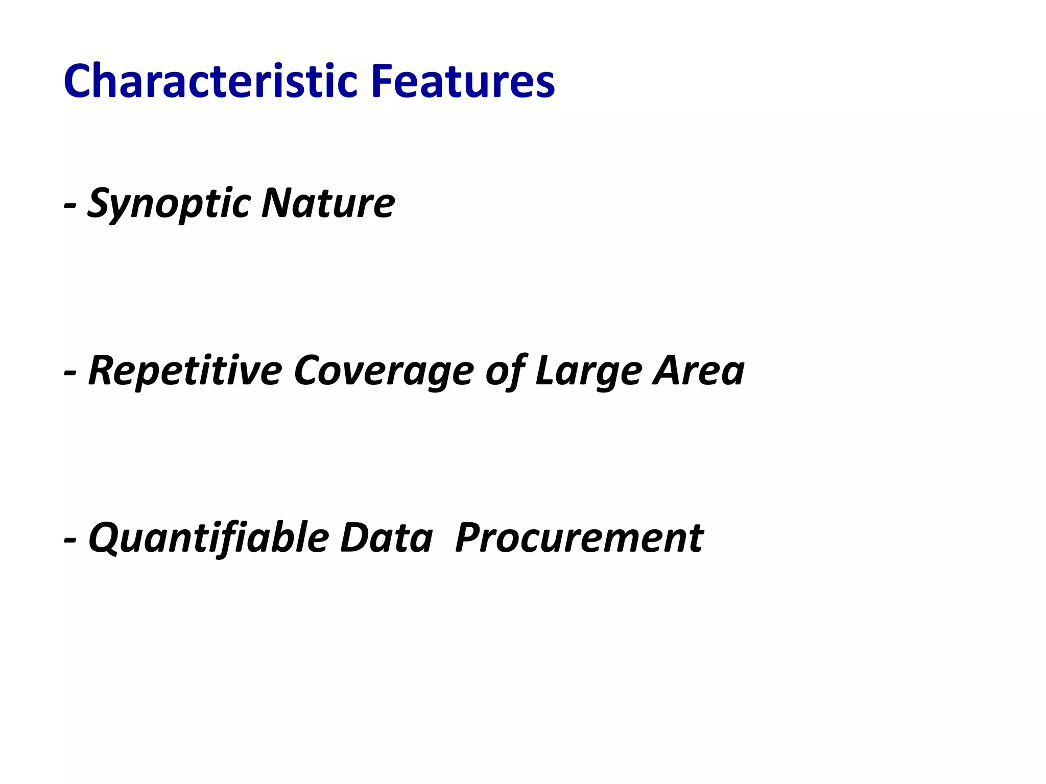 Characteristic Features

- Synoptic Nature


- Repetitive Coverage of Large Area


- Quantifiable Data Procurement
 