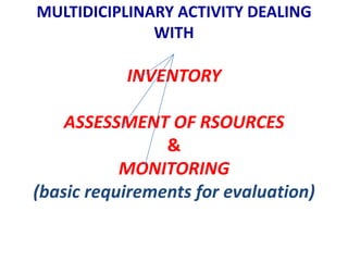 MULTIDICIPLINARY ACTIVITY DEALING
              WITH

           INVENTORY

    ASSESSMENT OF RSOURCES
                &
 ...