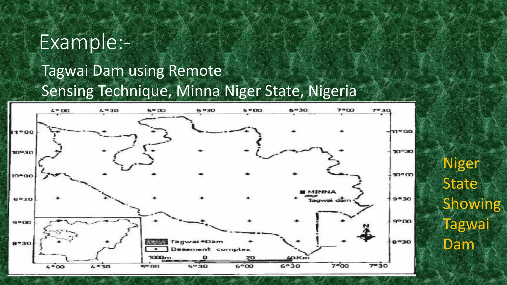 Example:-
Tagwai Dam using Remote
Sensing Technique, Minna Niger State, Nigeria
Niger
State
Showing
Tagwai
Dam
 