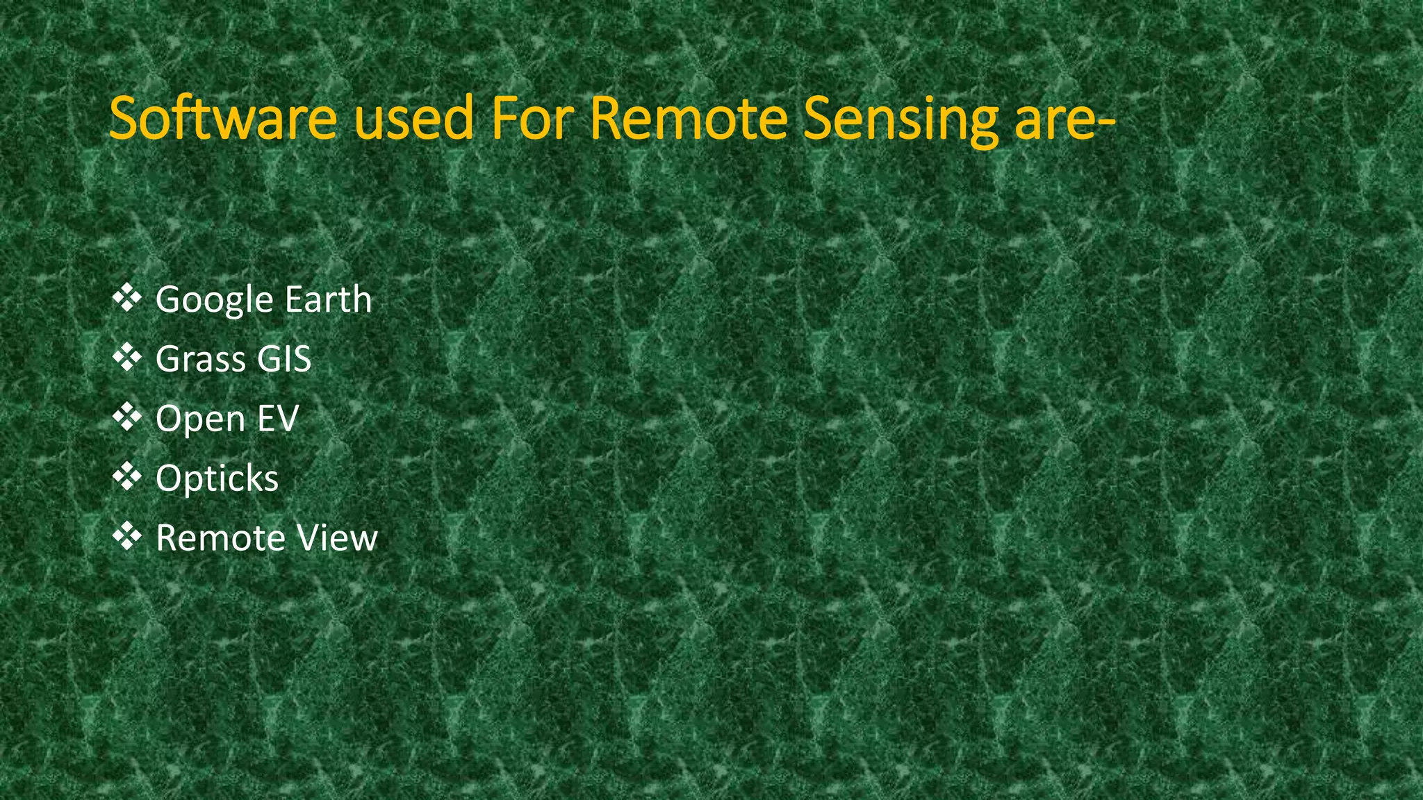 Software used For Remote Sensing are-
 Google Earth
 Grass GIS
 Open EV
 Opticks
 Remote View
 