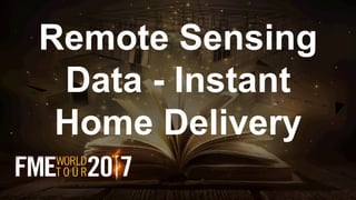 Remote Sensing
Data - Instant
Home Delivery
 