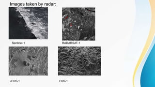 Images taken by radar:
Sentinel-1
JERS-1
RADARSAT-1
ERS-1
 