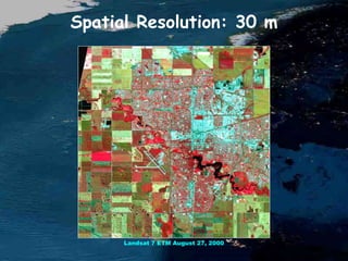 Spatial Resolution: 30 m
Landsat 7 ETM August 27, 2000
 