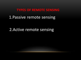 TYPES OF REMOTE SENSING
1.Passive remote sensing
2.Active remote sensing
 
