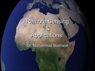Remote SensingRemote Sensing
&&
ApplicationsApplications
Dr. Muhammad BasharatDr. Muhammad Basharat
 
