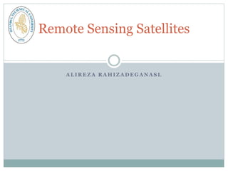 A L I R E Z A R A H I Z A D E G A N A S L
Remote Sensing Satellites
 