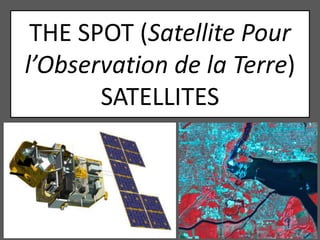 THE SPOT (Satellite Pour
l’Observation de la Terre)
SATELLITES
 