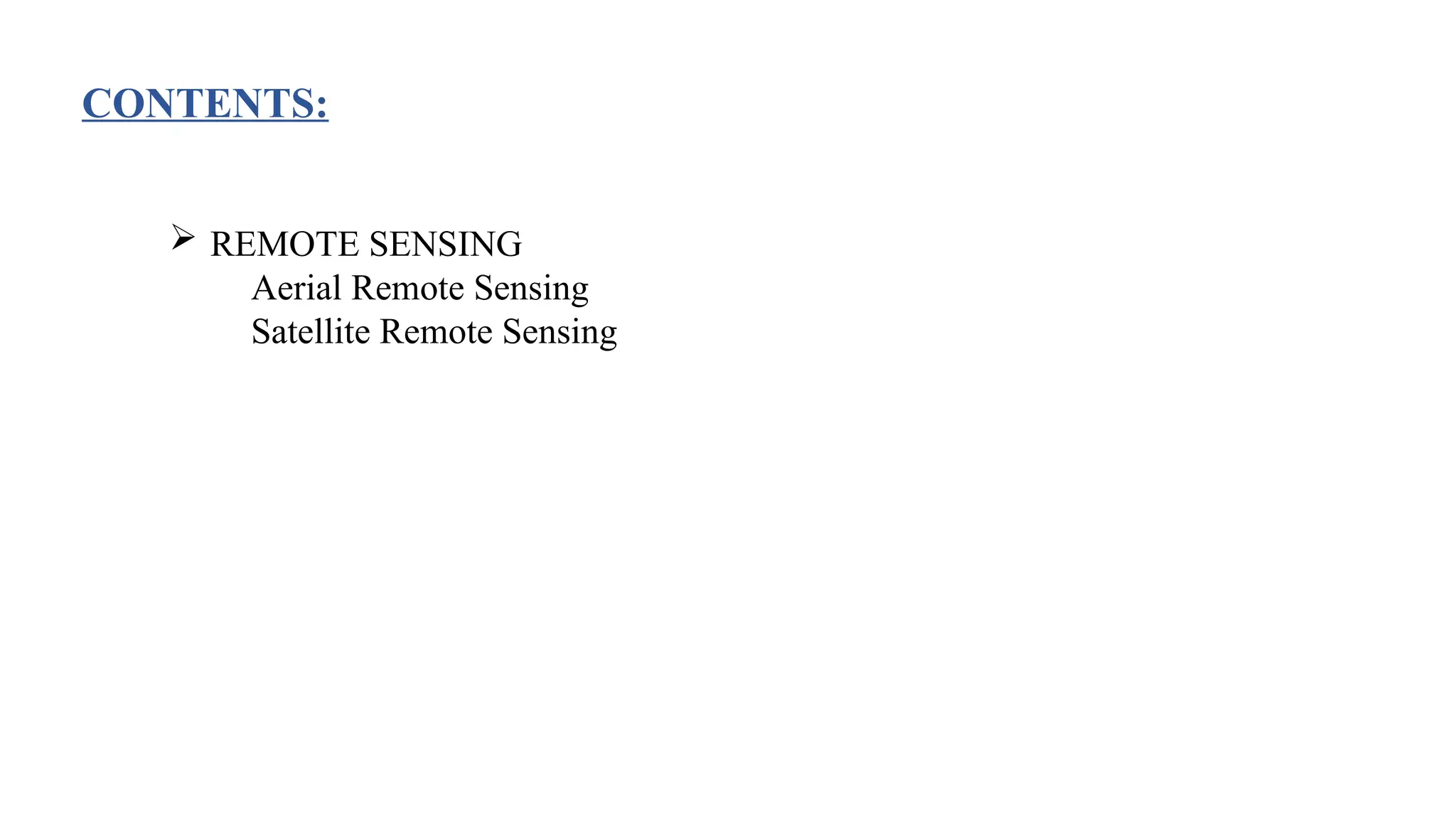 CONTENTS:
 REMOTE SENSING
Aerial Remote Sensing
Satellite Remote Sensing
 