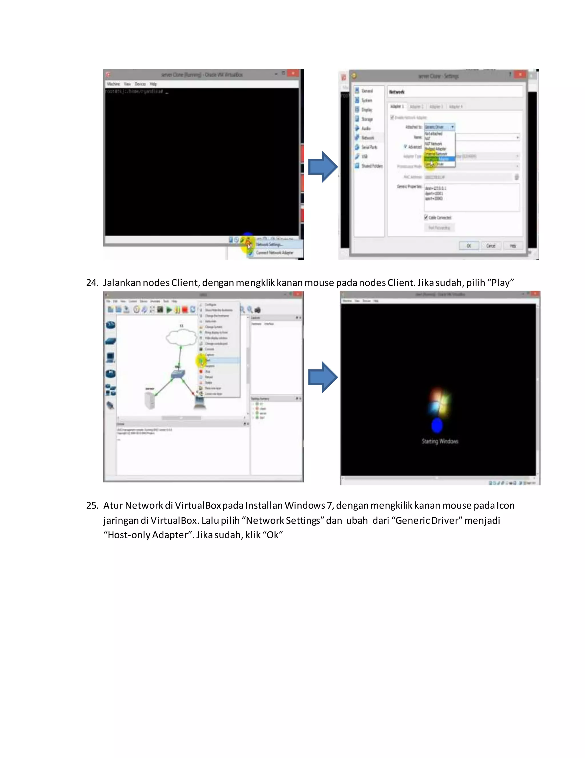 24. Jalankan nodes Client, dengan mengklik kanan mouse pada nodes Client. Jika sudah, pilih “Play” 
25. Atur Network di VirtualBox pada Installan Windows 7, dengan mengkilik kanan mouse pada Icon 
jaringan di VirtualBox. Lalu pilih “Network Settings” dan ubah dari “Generic Driver” menjadi 
“Host-only Adapter”. Jika sudah, klik “Ok” 
 