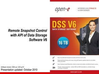 Remote Snapshot Control
            with API of Data Storage
                         Software V6




Software Version: DSS ver. 6.00 up10
Presentation updated: October 2010
 