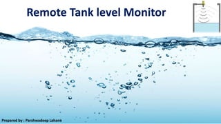 Remote Tank level Monitor
Prepared by : Parshwadeep Lahane
 