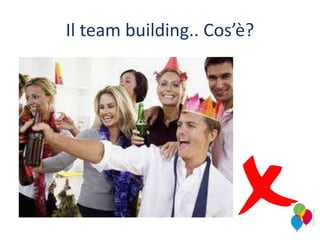 Il team building.. Cos’è?
 