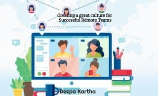Creating a great culture for 
Successful Remote Teams
Deepa Kartha 
 