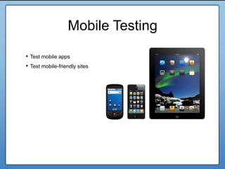 Mobile Testing

• Test mobile apps
• Test mobile-friendly sites




                                   42
 
