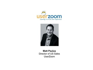 Matt Paulus
Director of US Sales
     UserZoom
 