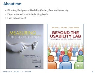 About me
• Director, Design and Usability Center, Bentley University
• Experience with remote testing tools
• I am data driven!




                                                              6
 