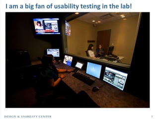 I am a big fan of usability testing in the lab!




                                                  7
 