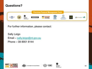 44
For further information, please contact:
Sally Leigo
Email – sally.leigo@nt.gov.au
Phone – 08 8951 8144
Questions?
 