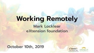 Working Remotely
Mark Locklear
eXtension foundation
October 10th, 2019
 