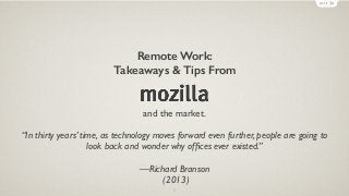 Remote Work:
Takeaways & Tips From
1
and the market.
“In thirty years’ time, as technology moves forward even further, people are going to
look back and wonder why ofﬁces ever existed.”
—Richard Branson
(2013)
 