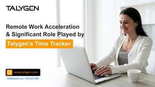 Remote Work Acceleration
Talygen’s Time Tracker
& Significant Role Played by
www.talygen.com
info@talygen.com | 650-800-3850
 