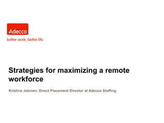 Strategies for maximizing a remote
workforce
Kristina Jokinen, Direct Placement Director at Adecco Staffing
 