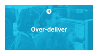 Over-deliver
 