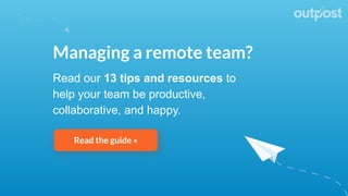 Managing a remote team?
Read our 13 tips and resources to
help your team be productive,
collaborative, and happy.
Read the guide »
 