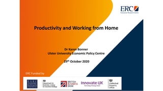 Productivity and Working from Home
Dr Karen Bonner
Ulster University Economic Policy Centre
29th October 2020
 