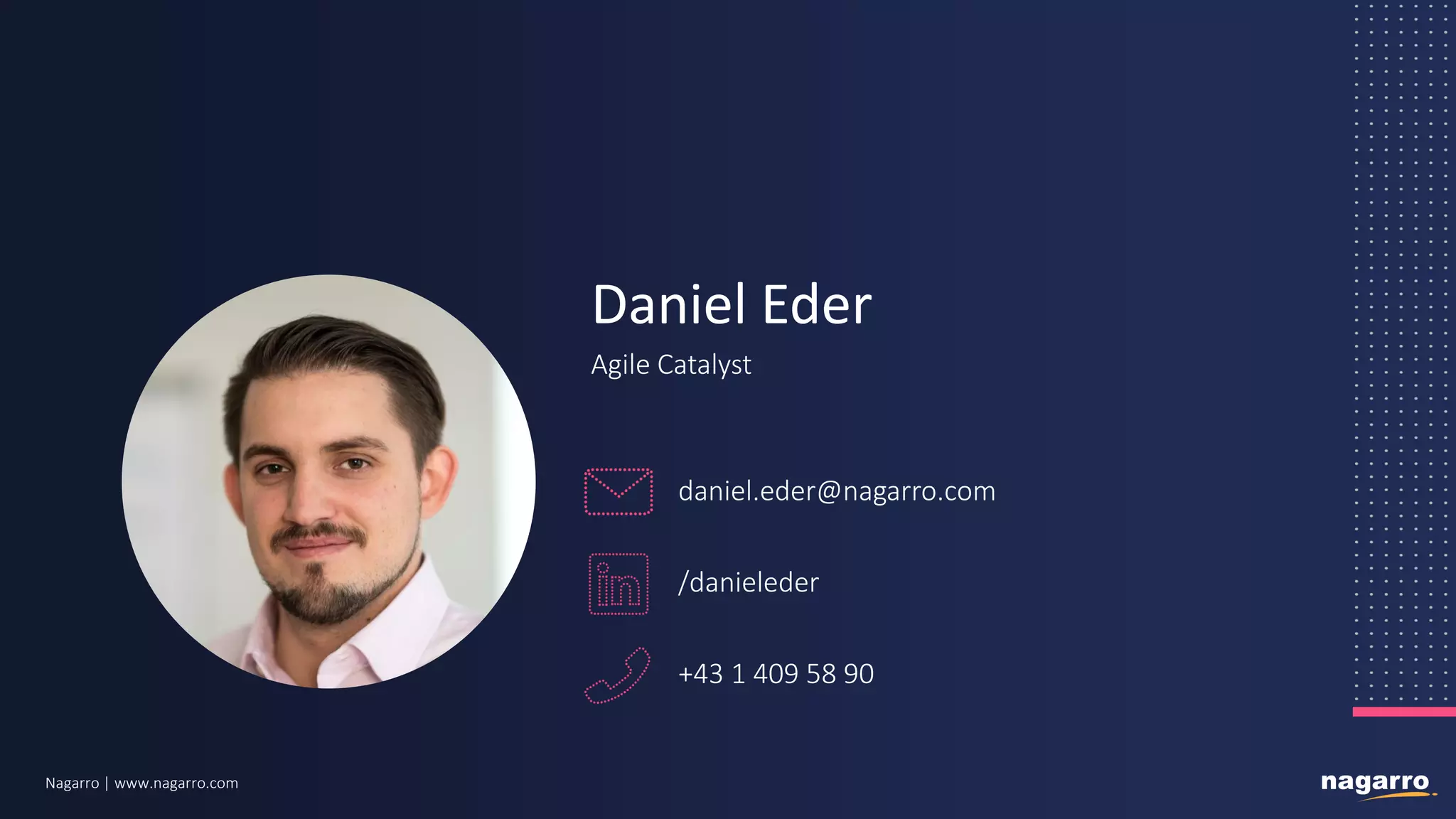 Nagarro | www.nagarro.com
Daniel Eder
Agile Catalyst
daniel.eder@nagarro.com
/danieleder
+43 1 409 58 90
 