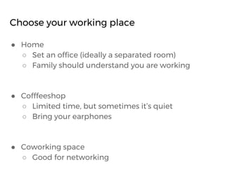 Choose your working place
● Home
○ Set an office (ideally a separated room)
○ Family should understand you are working
● C...
