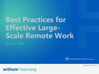 ©2020WithumSmith+Brown,PC
1
©2020 WithumSmith+Brown, PC
Best Practices for
Effective Large-
Scale Remote Work
April 12, 2020
 