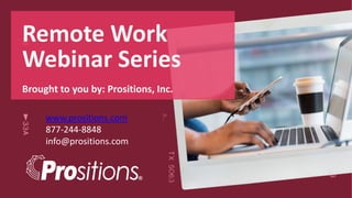 Remote Work
Webinar Series
Brought to you by: Prositions, Inc.
1www.prositions.com
877-244-8848
info@prositions.com
 