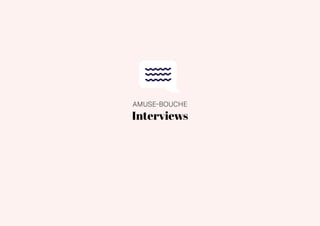 14
Interviews
AMUSE-BOUCHE
 
