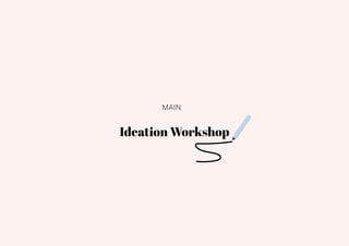 30
Ideation Workshop
MAIN
 