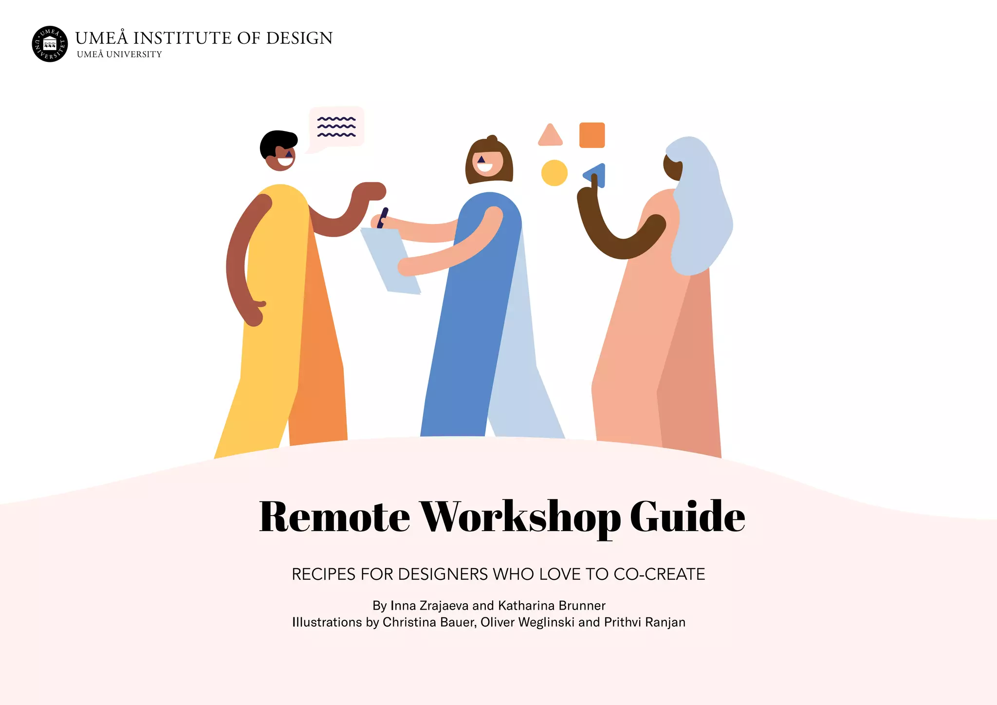 1
Remote Workshop Guide
RECIPES FOR DESIGNERS WHO LOVE TO CO-CREATE
By Inna Zrajaeva and Katharina Brunner
Illustrations by Christina Bauer, Oliver Weglinski and Prithvi Ranjan
 