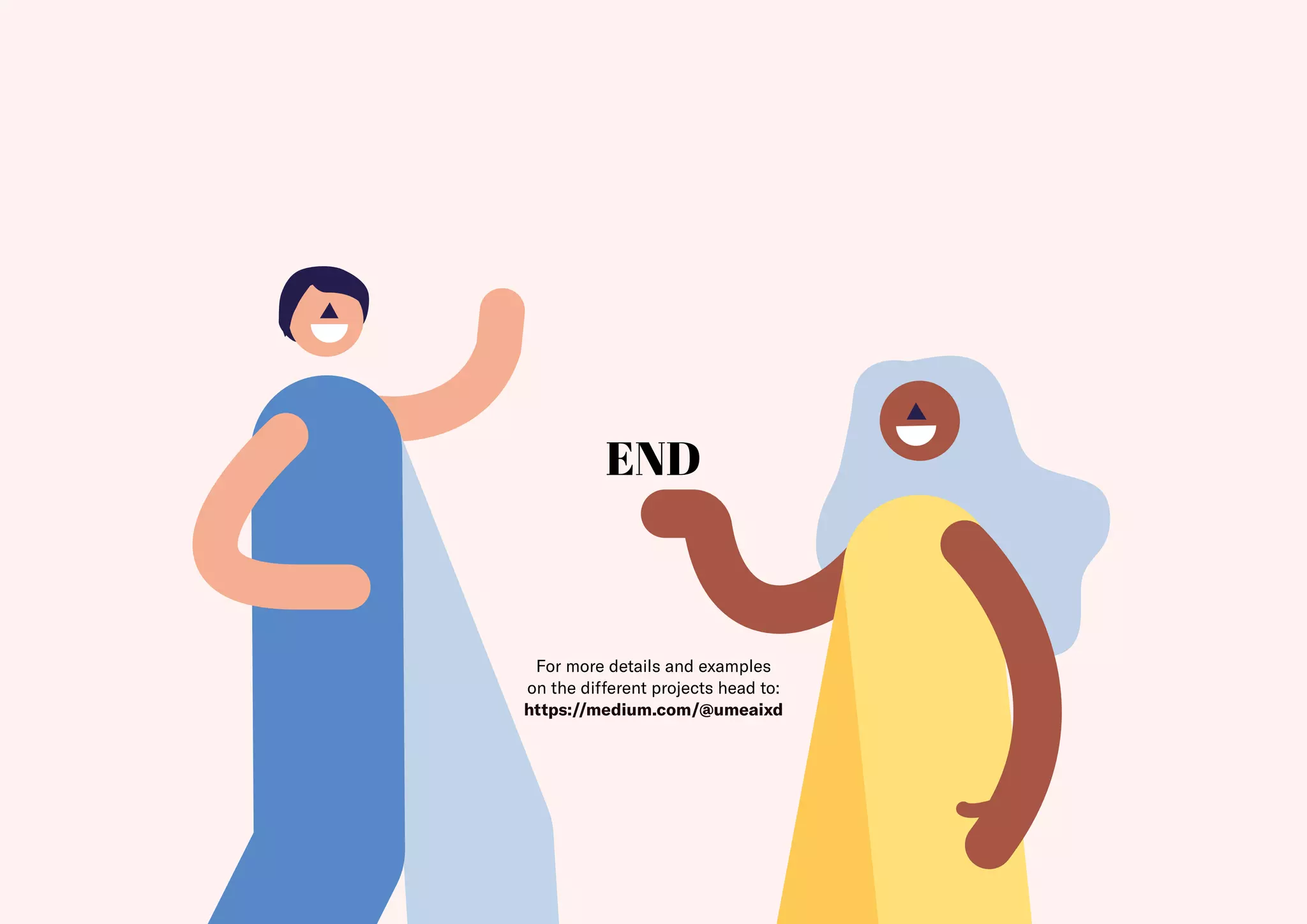 39
END
For more details and examples
on the different projects head to:
https://medium.com/@umeaixd
 