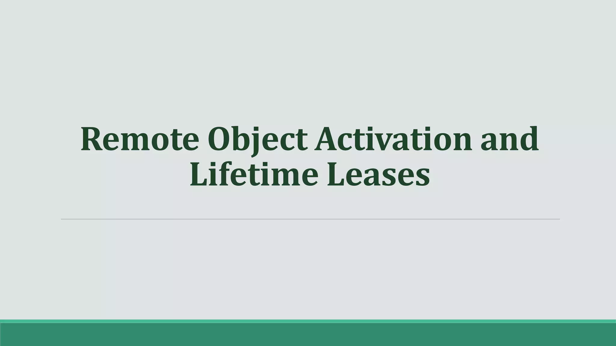 Remote Object Activation and
Lifetime Leases
 