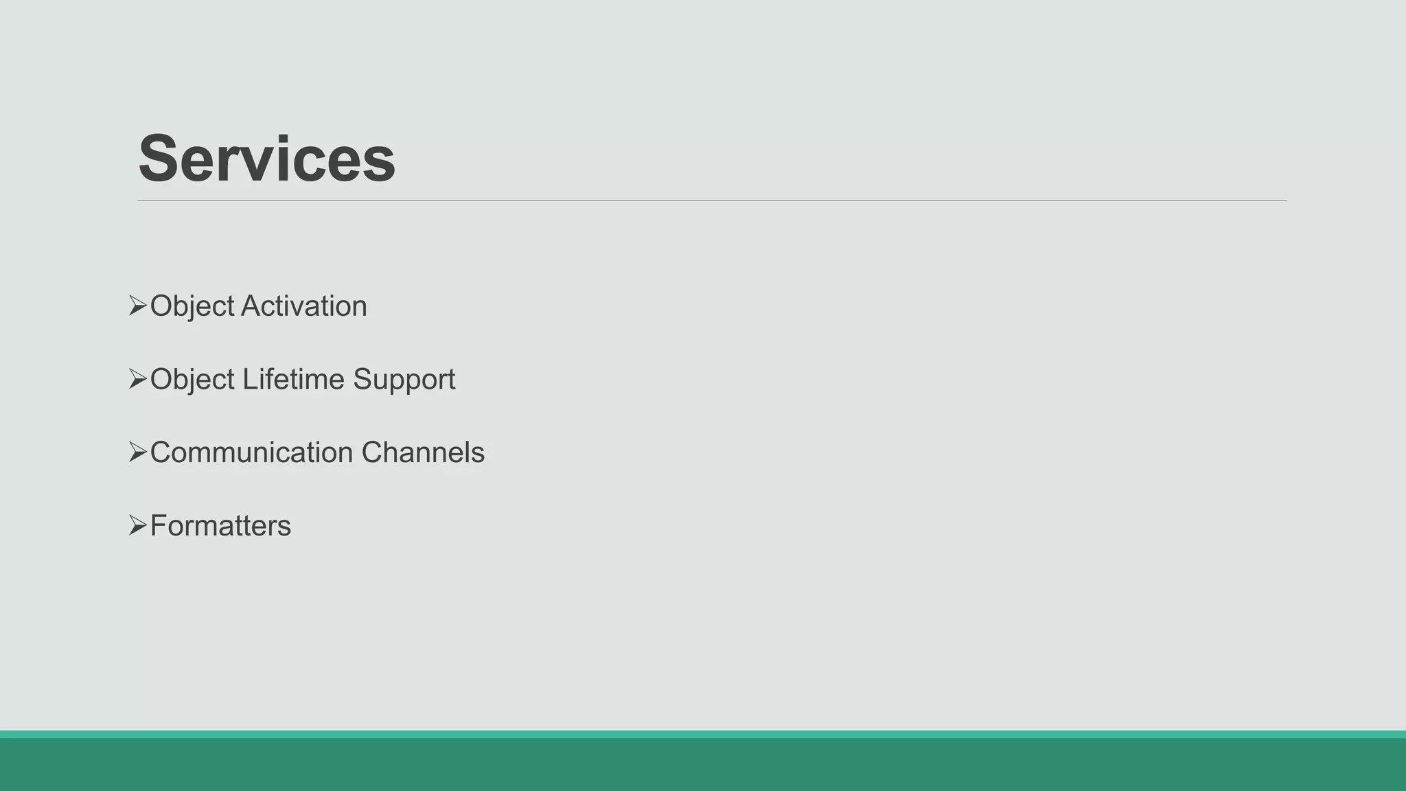 Services
Object Activation
Object Lifetime Support
Communication Channels
Formatters
 