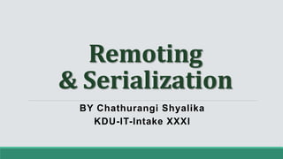 Remoting
& Serialization
BY Chathurangi Shyalika
KDU-IT-Intake XXXI
 